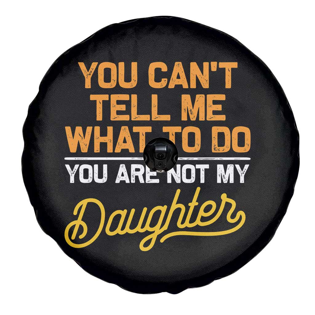 You Can't Tell Me What To Do You're Not My Daughter Spare Tire Cover Funny Dad Gifts From Daughter TS10 Print Your Wear