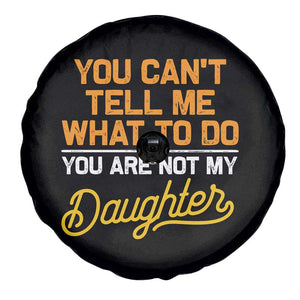 You Can't Tell Me What To Do You're Not My Daughter Spare Tire Cover Funny Dad Gifts From Daughter TS10 Print Your Wear