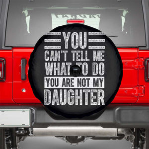 You Can't Tell Me What To Do You're Not My Daughter Spare Tire Cover Funny Fathers Day Girl Dad TS10 Black Print Your Wear