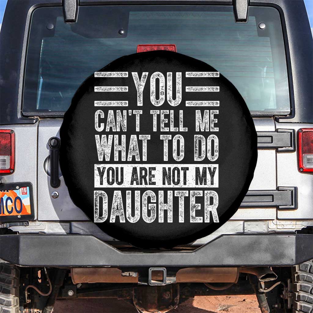 You Can't Tell Me What To Do You're Not My Daughter Spare Tire Cover Funny Fathers Day Girl Dad TS10 No hole Black Print Your Wear