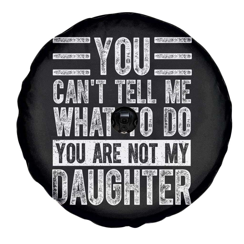 You Can't Tell Me What To Do You're Not My Daughter Spare Tire Cover Funny Fathers Day Girl Dad TS10 Print Your Wear