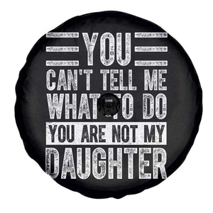 You Can't Tell Me What To Do You're Not My Daughter Spare Tire Cover Funny Fathers Day Girl Dad TS10 Print Your Wear