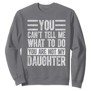 You Can't Tell Me What To Do You're Not My Daughter Sweatshirt Funny Fathers Day Girl Dad TS10 Charcoal Print Your Wear