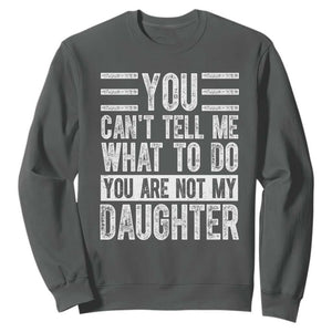 You Can't Tell Me What To Do You're Not My Daughter Sweatshirt Funny Fathers Day Girl Dad TS10 Dark Heather Print Your Wear