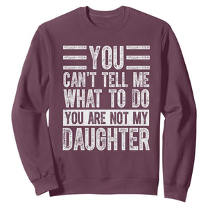 You Can't Tell Me What To Do You're Not My Daughter Sweatshirt Funny Fathers Day Girl Dad TS10 Maroon Print Your Wear