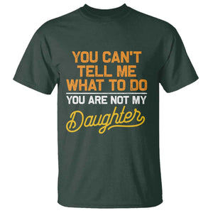 You Can't Tell Me What To Do You're Not My Daughter T Shirt Funny Dad Gifts From Daughter TS10 Dark Forest Green Print Your Wear