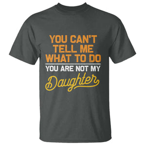 You Can't Tell Me What To Do You're Not My Daughter T Shirt Funny Dad Gifts From Daughter TS10 Dark Heather Print Your Wear