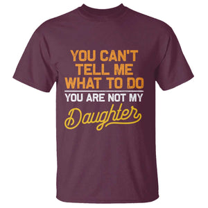 You Can't Tell Me What To Do You're Not My Daughter T Shirt Funny Dad Gifts From Daughter TS10 Maroon Print Your Wear