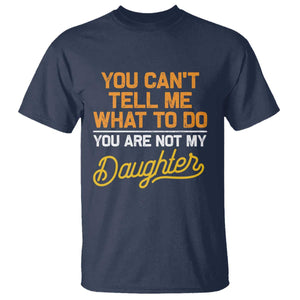 You Can't Tell Me What To Do You're Not My Daughter T Shirt Funny Dad Gifts From Daughter TS10 Navy Print Your Wear