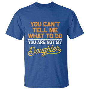 You Can't Tell Me What To Do You're Not My Daughter T Shirt Funny Dad Gifts From Daughter TS10 Royal Blue Print Your Wear