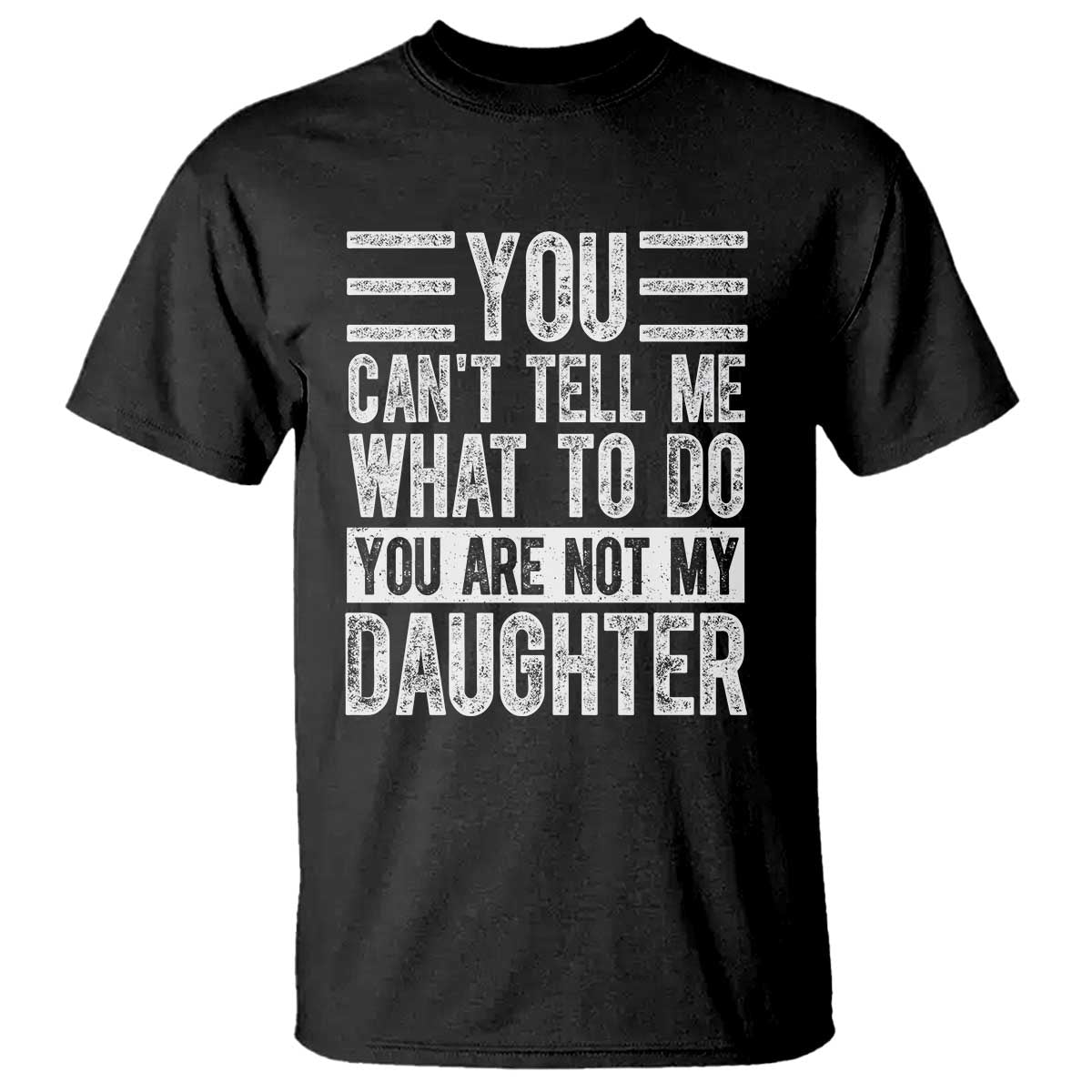 You Can't Tell Me What To Do You're Not My Daughter T Shirt Funny Fathers Day Girl Dad TS10 Black Print Your Wear