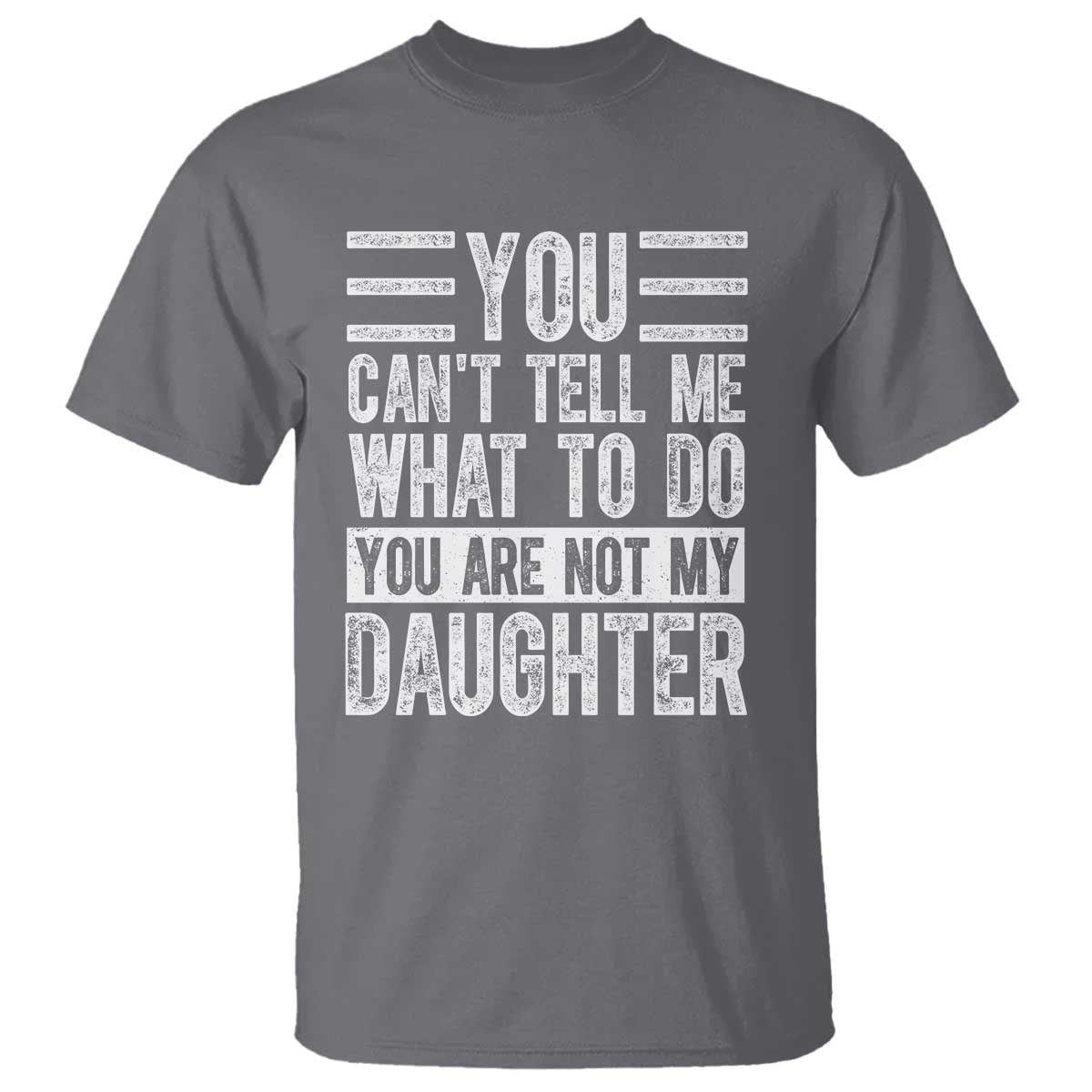 You Can't Tell Me What To Do You're Not My Daughter T Shirt Funny Fathers Day Girl Dad TS10 Charcoal Print Your Wear