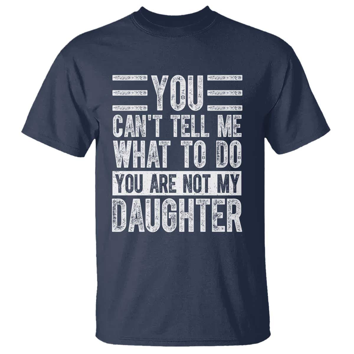 You Can't Tell Me What To Do You're Not My Daughter T Shirt Funny Fathers Day Girl Dad TS10 Navy Print Your Wear