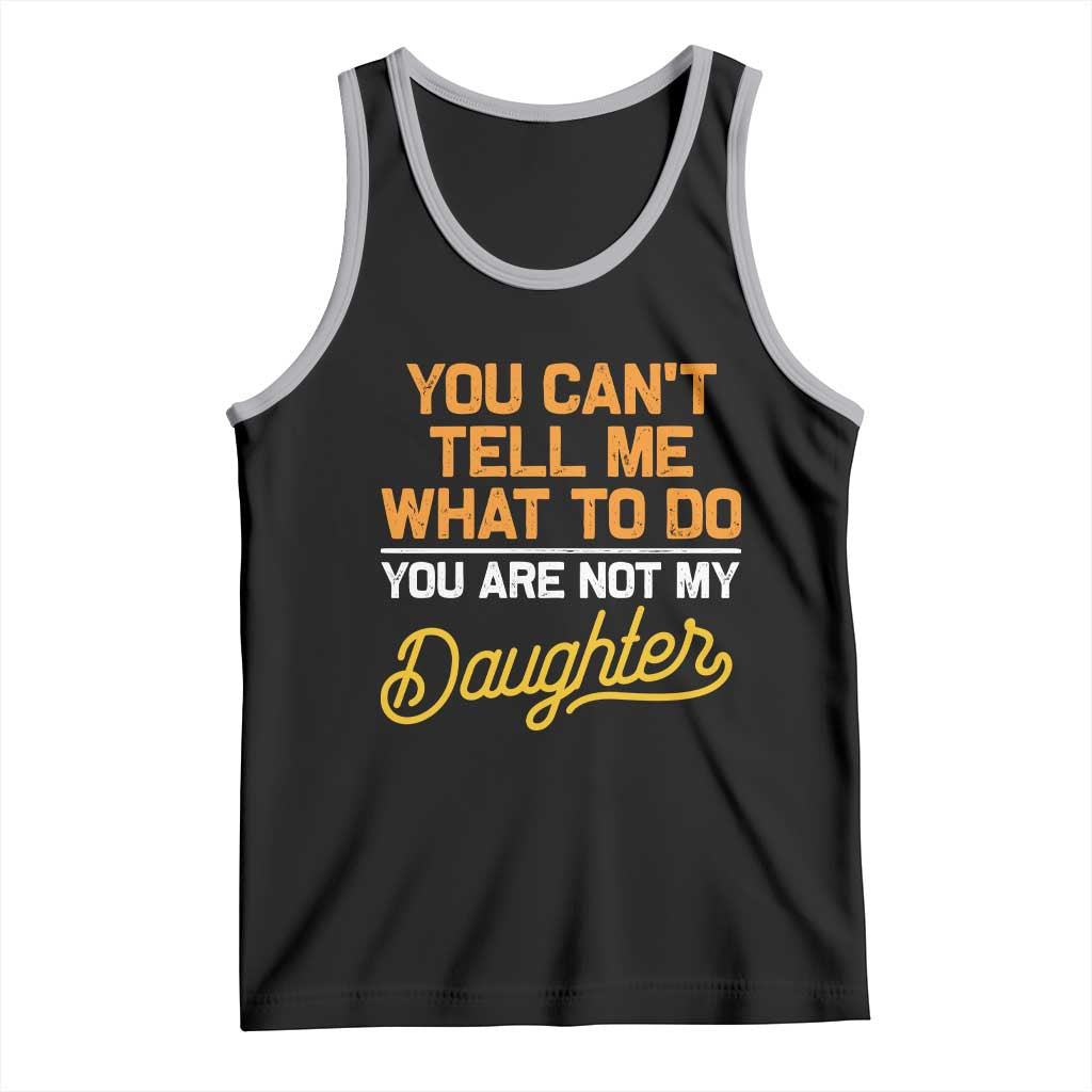 You Can't Tell Me What To Do You're Not My Daughter Tank Top Funny Dad Gifts From Daughter TS10 Black Athletic Heather Print Your Wear