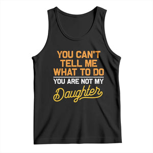 You Can't Tell Me What To Do You're Not My Daughter Tank Top Funny Dad Gifts From Daughter TS10 Black Print Your Wear