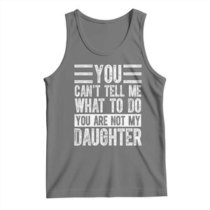 You Can't Tell Me What To Do You're Not My Daughter Tank Top Funny Fathers Day Girl Dad TS10 Black Heather Print Your Wear