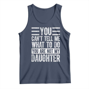 You Can't Tell Me What To Do You're Not My Daughter Tank Top Funny Fathers Day Girl Dad TS10 Navy Print Your Wear