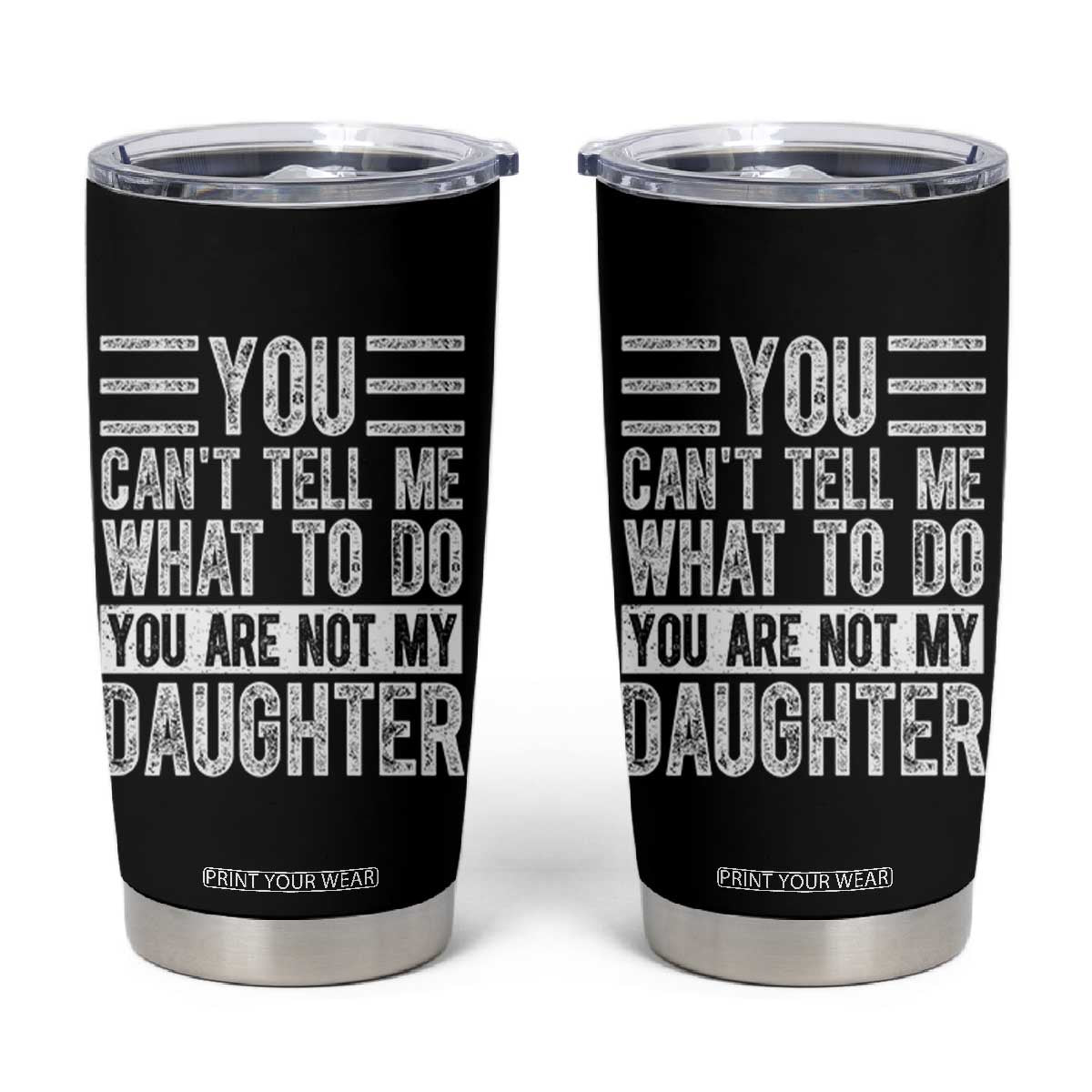 You Can't Tell Me What To Do You're Not My Daughter Tumbler Cup Funny Fathers Day Girl Dad TS10 Black Print Your Wear