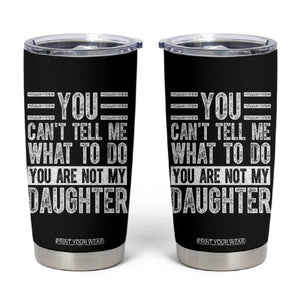 You Can't Tell Me What To Do You're Not My Daughter Tumbler Cup Funny Fathers Day Girl Dad TS10 Black Print Your Wear