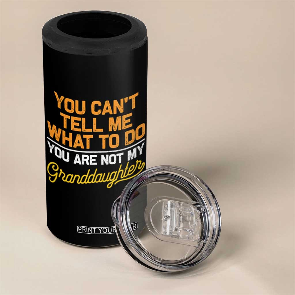You Can't Tell Me What To Do You're Not My Granddaughter 4 in 1 Can Cooler Tumbler Funny Grandpa TS10 Print Your Wear