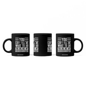 You Can't Tell Me What To Do You're Not My Granddaughter Coffee Mug Funny Grandpa Fathers Day TS10 Print Your Wear