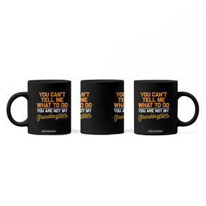 You Can't Tell Me What To Do You're Not My Granddaughter Coffee Mug Funny Grandpa TS10 Print Your Wear