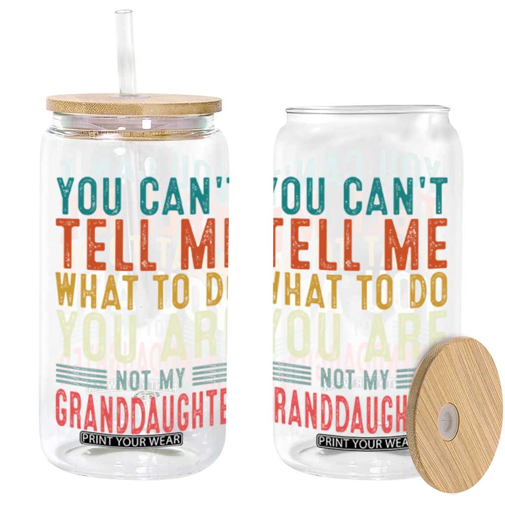 You Can't Tell Me What To Do You're Not My Granddaughter Glass Can Funny Grandpa Grandfather Retro TS10 Black Print Your Wear
