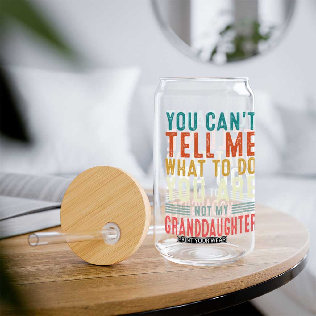 You Can't Tell Me What To Do You're Not My Granddaughter Glass Can Funny Grandpa Grandfather Retro TS10 Print Your Wear