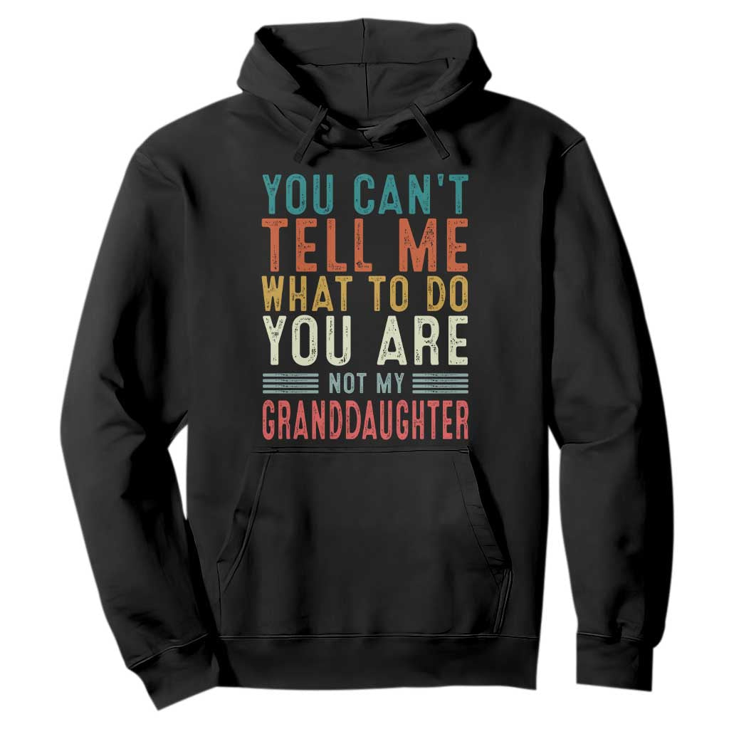 You Can't Tell Me What To Do You're Not My Granddaughter Hoodie Funny Grandpa Grandfather Retro TS10 Black Print Your Wear