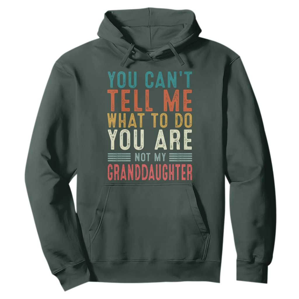 You Can't Tell Me What To Do You're Not My Granddaughter Hoodie Funny Grandpa Grandfather Retro TS10 Dark Forest Green Print Your Wear