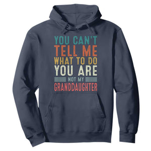 You Can't Tell Me What To Do You're Not My Granddaughter Hoodie Funny Grandpa Grandfather Retro TS10 Navy Print Your Wear