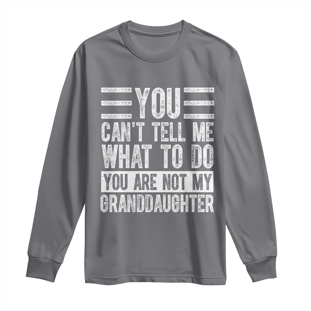 You Can't Tell Me What To Do You're Not My Granddaughter Long Sleeve Shirt Funny Grandpa Fathers Day TS10 Charcoal Print Your Wear