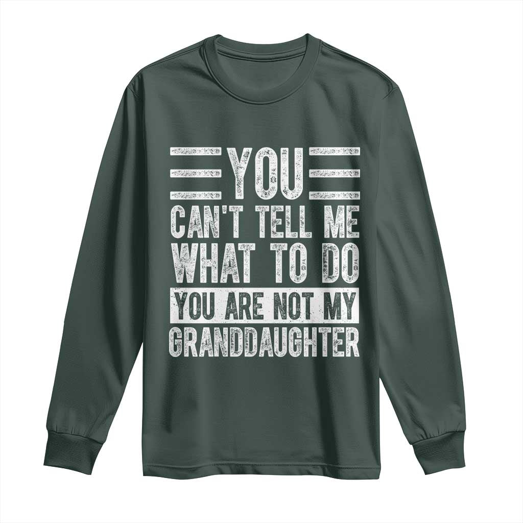 You Can't Tell Me What To Do You're Not My Granddaughter Long Sleeve Shirt Funny Grandpa Fathers Day TS10 Dark Forest Green Print Your Wear