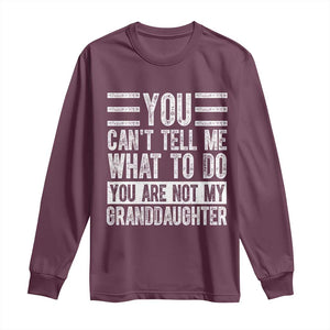 You Can't Tell Me What To Do You're Not My Granddaughter Long Sleeve Shirt Funny Grandpa Fathers Day TS10 Maroon Print Your Wear