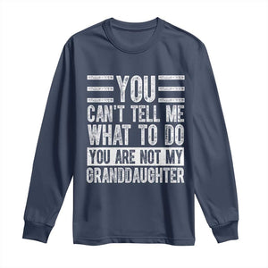 You Can't Tell Me What To Do You're Not My Granddaughter Long Sleeve Shirt Funny Grandpa Fathers Day TS10 Navy Print Your Wear