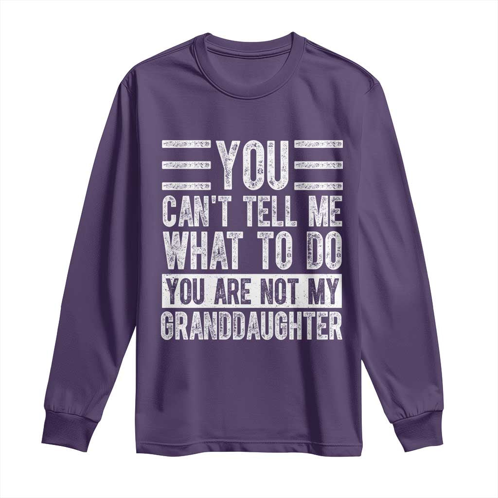 You Can't Tell Me What To Do You're Not My Granddaughter Long Sleeve Shirt Funny Grandpa Fathers Day TS10 Purple Print Your Wear