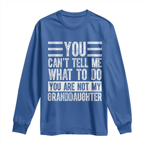 You Can't Tell Me What To Do You're Not My Granddaughter Long Sleeve Shirt Funny Grandpa Fathers Day TS10 Royal Blue Print Your Wear
