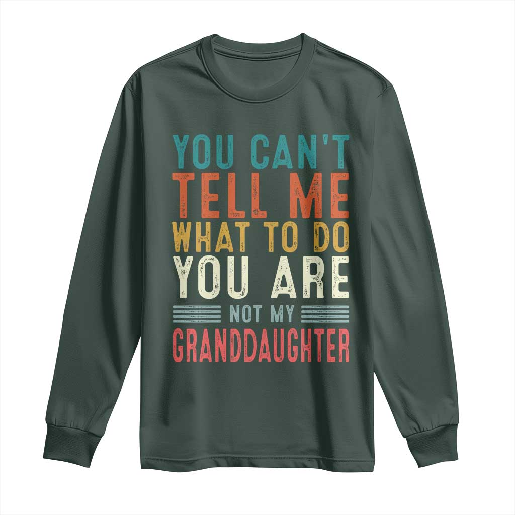 You Can't Tell Me What To Do You're Not My Granddaughter Long Sleeve Shirt Funny Grandpa Grandfather Retro TS10 Dark Forest Green Print Your Wear