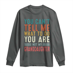 You Can't Tell Me What To Do You're Not My Granddaughter Long Sleeve Shirt Funny Grandpa Grandfather Retro TS10 Dark Heather Print Your Wear