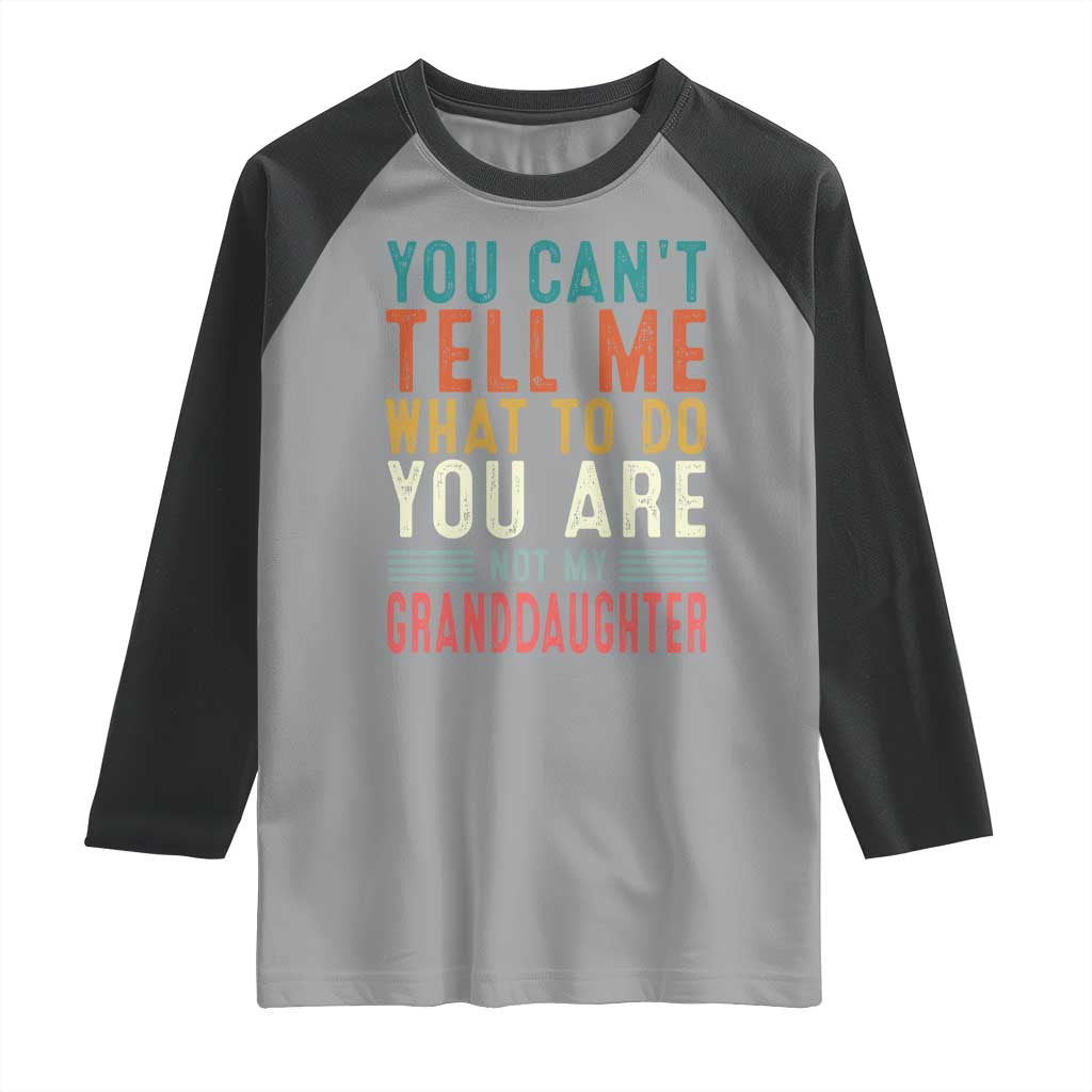 You Can't Tell Me What To Do You're Not My Granddaughter Raglan Shirt Funny Grandpa Grandfather Retro TS10 Sport Gray Black Print Your Wear
