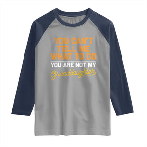 You Can't Tell Me What To Do You're Not My Granddaughter Raglan Shirt Funny Grandpa TS10 Sport Gray Navy Print Your Wear
