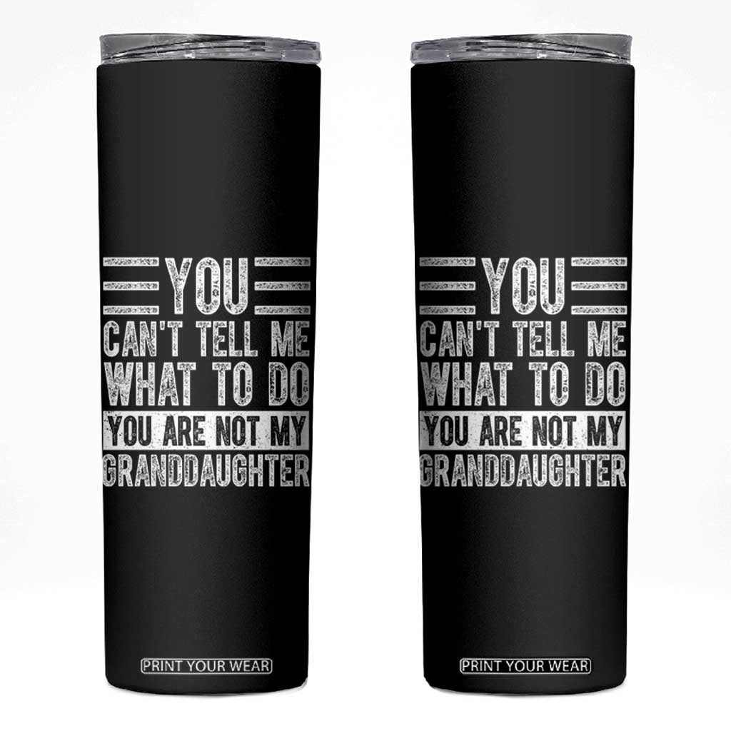 You Can't Tell Me What To Do You're Not My Granddaughter Skinny Tumbler Funny Grandpa Fathers Day TS10 Black Print Your Wear