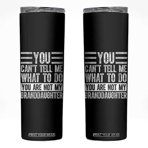 You Can't Tell Me What To Do You're Not My Granddaughter Skinny Tumbler Funny Grandpa Fathers Day TS10 Black Print Your Wear