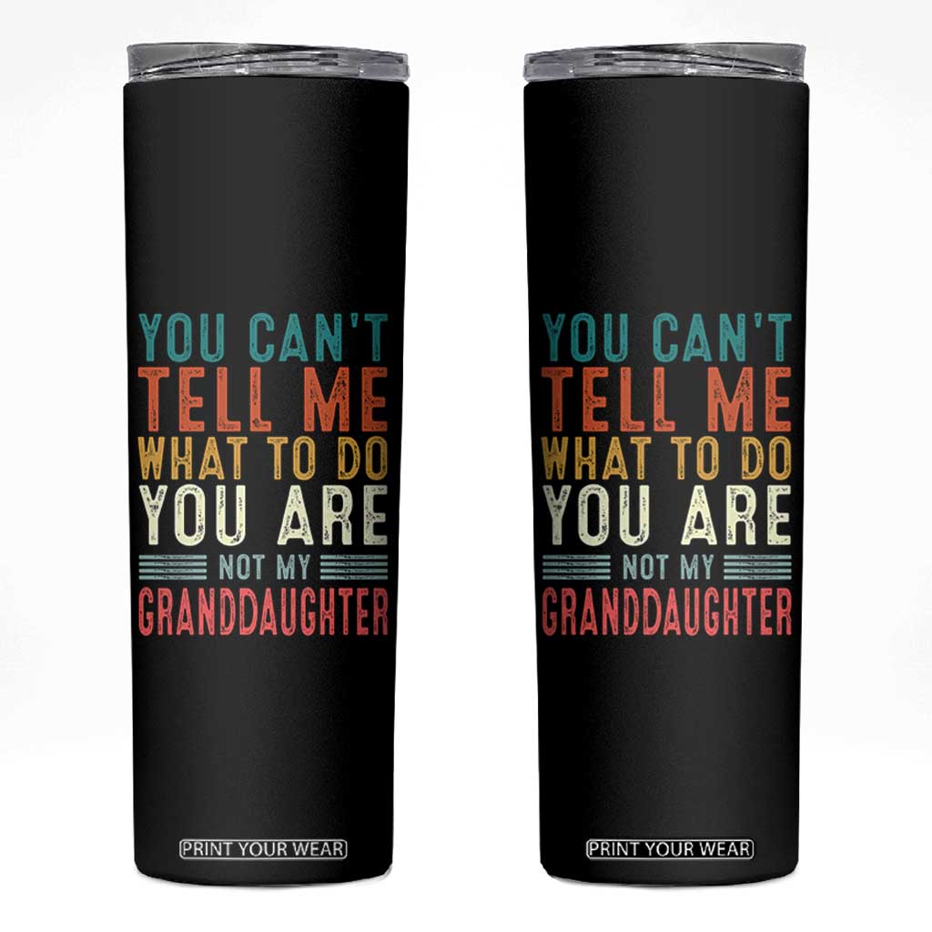 You Can't Tell Me What To Do You're Not My Granddaughter Skinny Tumbler Funny Grandpa Grandfather Retro TS10 Black Print Your Wear