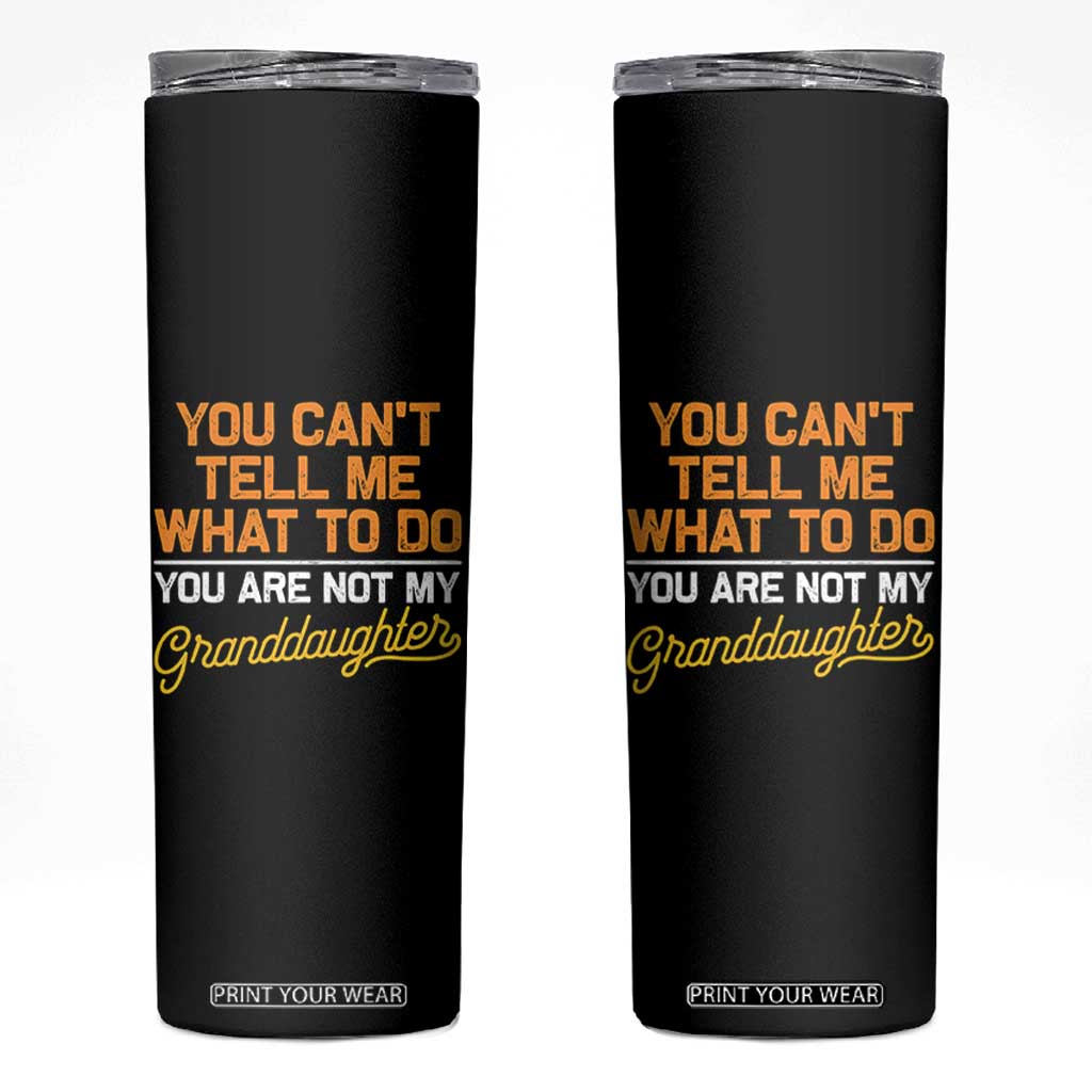 You Can't Tell Me What To Do You're Not My Granddaughter Skinny Tumbler Funny Grandpa TS10 Black Print Your Wear