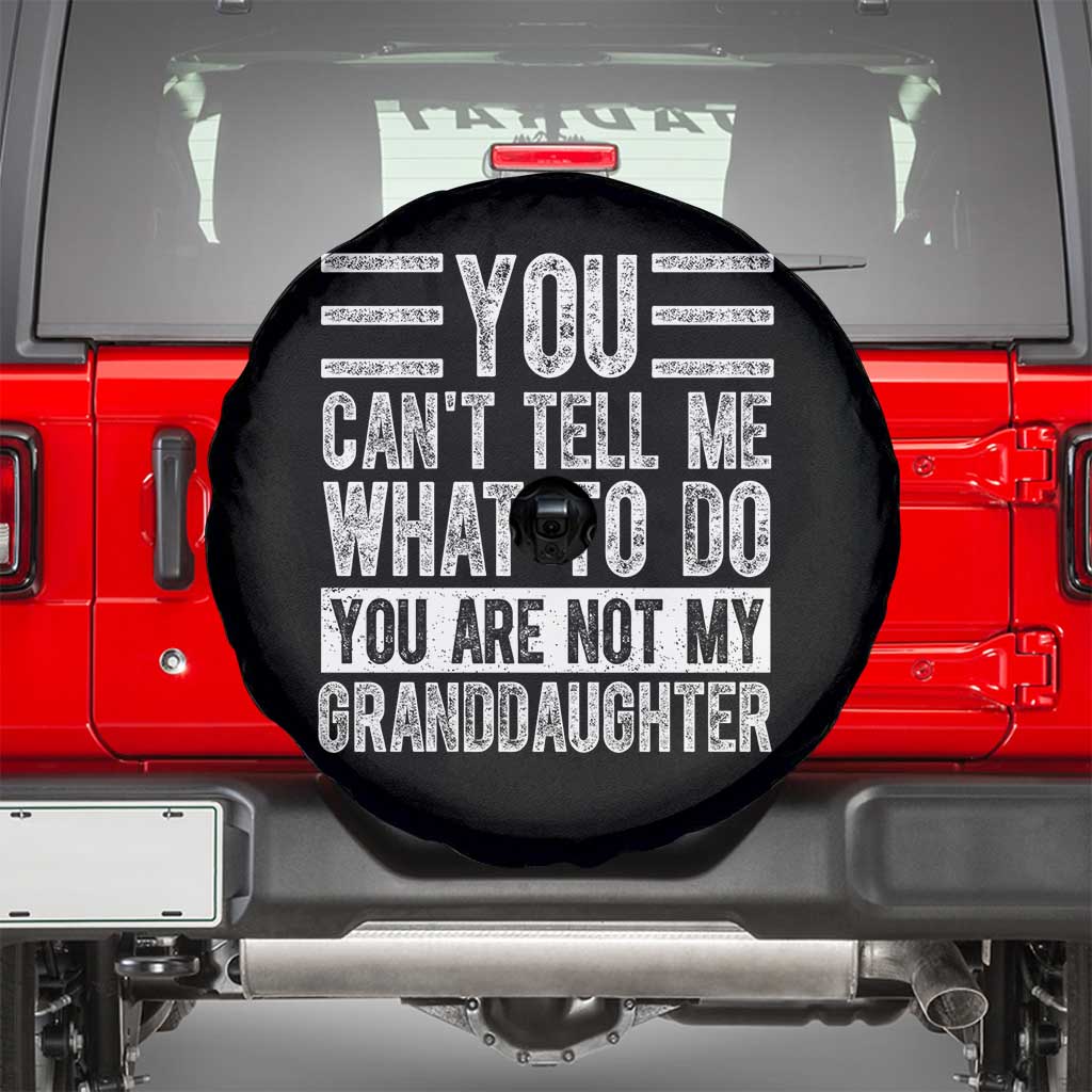 You Can't Tell Me What To Do You're Not My Granddaughter Spare Tire Cover Funny Grandpa Fathers Day TS10 Black Print Your Wear