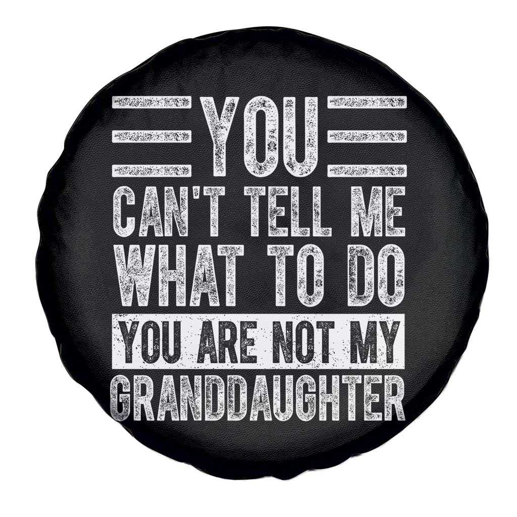 You Can't Tell Me What To Do You're Not My Granddaughter Spare Tire Cover Funny Grandpa Fathers Day TS10 Print Your Wear