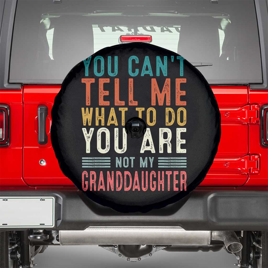 You Can't Tell Me What To Do You're Not My Granddaughter Spare Tire Cover Funny Grandpa Grandfather Retro TS10 Black Print Your Wear