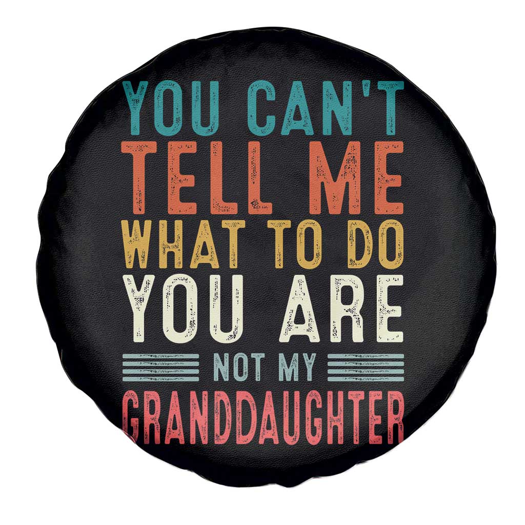 You Can't Tell Me What To Do You're Not My Granddaughter Spare Tire Cover Funny Grandpa Grandfather Retro TS10 Print Your Wear