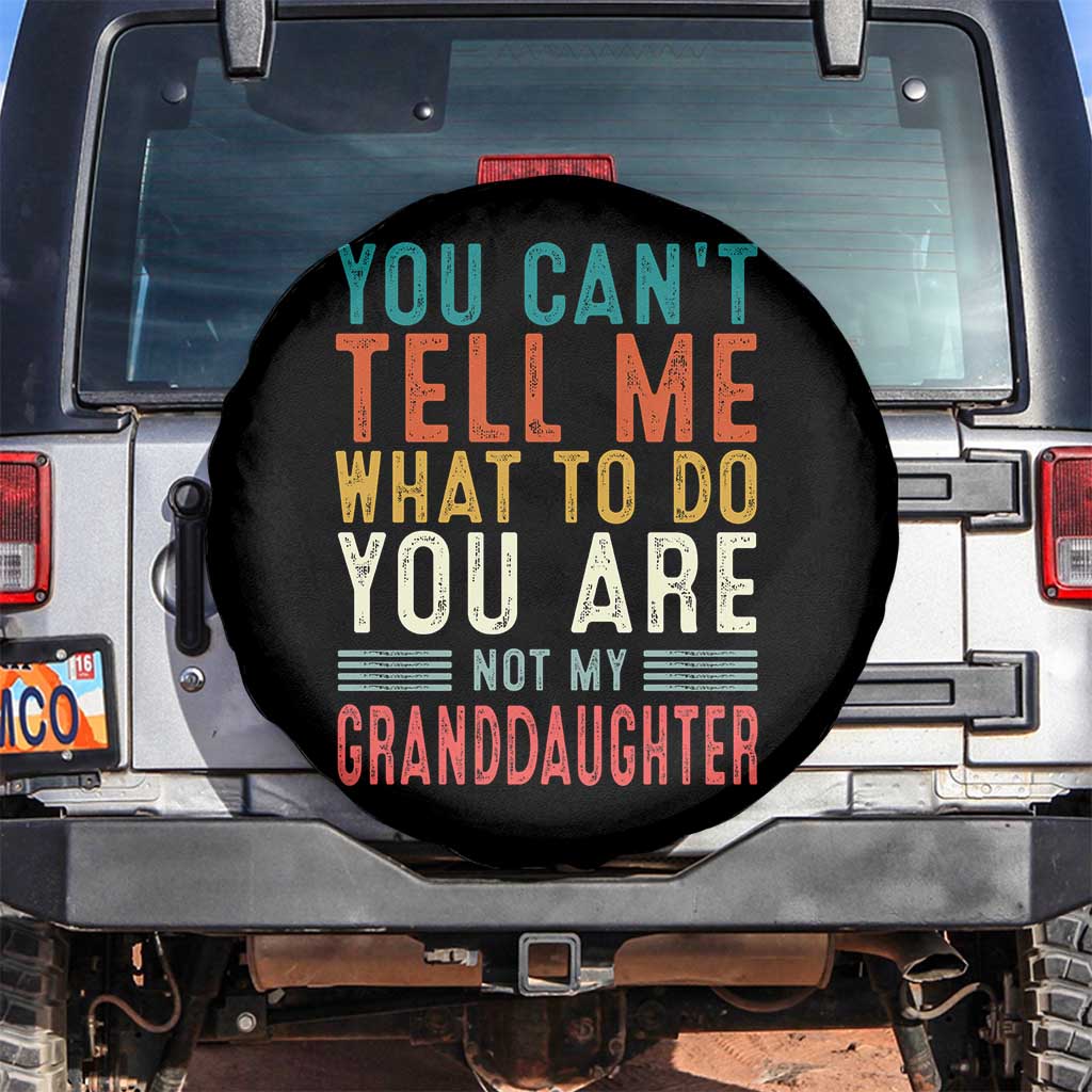 You Can't Tell Me What To Do You're Not My Granddaughter Spare Tire Cover Funny Grandpa Grandfather Retro TS10 No hole Black Print Your Wear